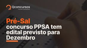 Concurso PPSA terá edital em dezembro | Notícias de concurso #aovivo