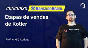 Banco do Brasil - 2025 - Escriturário - Agente Comercial - Etapas de vendas de Kotler