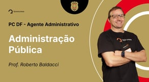 PC-DF - Agente Administrativo - Aula de Administração Pública - Resolução de questões