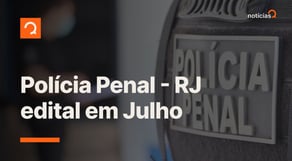 Concurso Polícia Penal RJ: edital com 300 vagas sai em julho | notícias de concurso  #aovivo