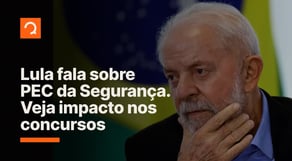 Lula fala sobre PEC da Segurança. Veja impacto nos concursos públicos | Notícias de concurso #aovivo