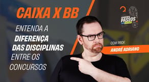 Caixa X BB - Entenda a diferença das disciplinas entre os concursos