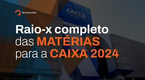 Caixa 2024: Raio-X completo das matérias do Edital - o que cai no concurso Caixa 2024?