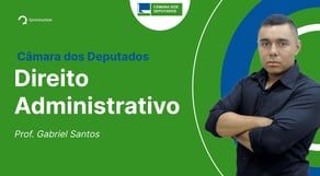 Concurso Câmara dos Deputados: aula de Direito Administrativo