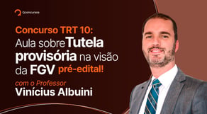 Concurso TRT 10: aula sobre Tutela Provisório na visão da FGV; pré-edital!