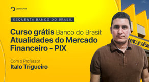 Curso Grátis Banco do Brasil: Atualidades do Mercado Financeiro - PIX com o prof. Italo Trigueiro