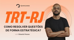 Concurso TRT/RJ: Como resolver questões de forma estratégica?