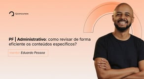 PF | Administrativo: como revisar de forma eficiente os conteúdos específicos?