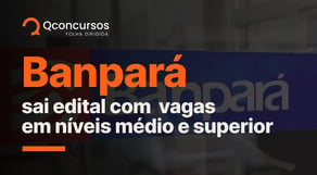 Concurso Banpará: sai edital com vagas em níveis médio e superior | Notícias de concurso #aovivo