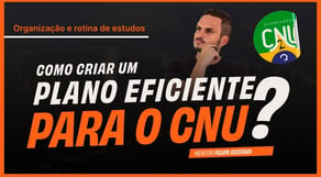 Organização e Rotina de Estudos: Como Criar um Plano Eficiente para o CNU