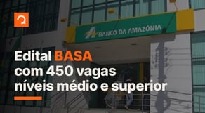 Concurso Basa: edital publicado com 450 vagas níveis médio e superior | notícias de concurso #aovivo