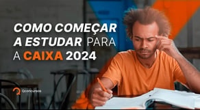 Como começar a estudar para a Caixa 2024 - Saiba o que priorizar no edital