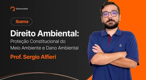 Concurso Ibama: Proteção Constitucional do Meio Ambiente e Dano Ambiental [Aula gratuita]