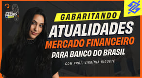 Gabaritando Atualidades do Mercado Financeiro para o Banco do Brasil!