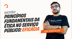 Questões | Princípios Fundamentais da Ética no Serviço Público: Eficácia