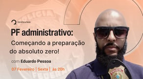 Concurso PF|Administrativo: Começando a preparação do absoluto zero!