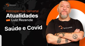 Saúde e Covid: atualidades para concurso, com o prof. Luiz Rezende