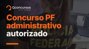 Concurso PF administrativo é autorizado para níveis médio e superior