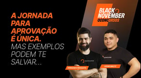 A jornada para aprovação é ÚNICA. Mas exemplos podem te salvar [BlackNovember]