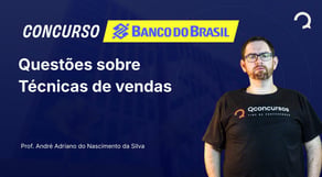 Banco do Brasil 2025 - Questões sobre Técnicas de vendas