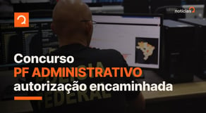 Concurso PF Administrativo: autorização encaminhada | Notícias de concurso #aovivo