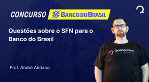 Banco do Brasil 2025 - Escriturário -Agente Comercial - Questões sobre o SFN para o Banco do Brasil