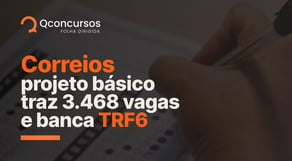 Correios: projeto básico confirma 3.468 vagas | Banca TRF6 | Notícias de concurso