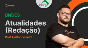 Concurso BNDES: Aula de Atualidades | Redação