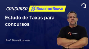 Banco do Brasil - 2025 - Escriturário - Agente Comercial - Estudo de Taxas para concursos